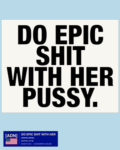 DO EPIC SHIT WITH HER — graphic detail