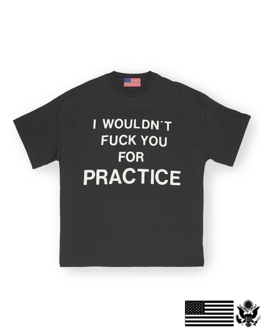 Fuck You for Practice T-Shirt
